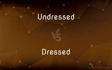 dressed or undressed|Undressed vs. Dressed: Know the Difference